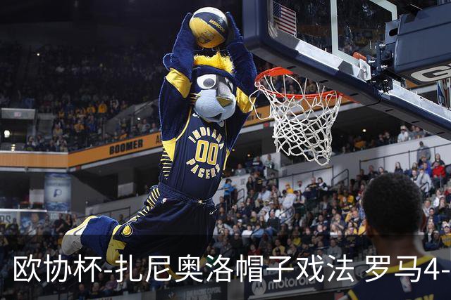 欧协杯-扎尼奥洛帽子戏法 罗马4-0大胜翻盘晋级